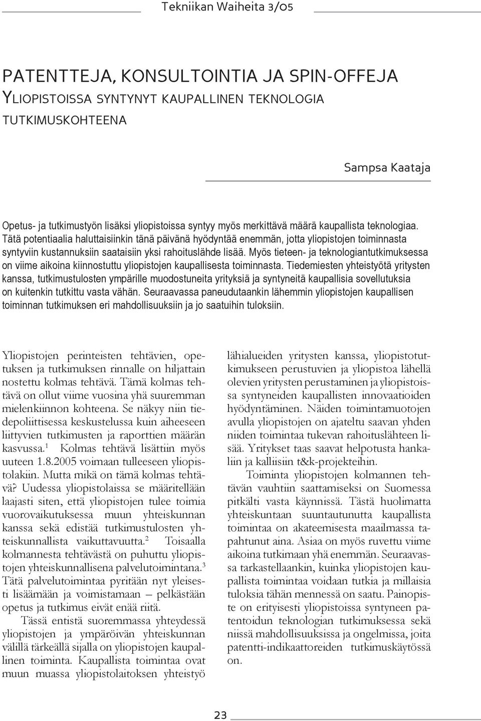 Myös tieteen- ja teknologiantutkimuksessa on viime aikoina kiinnostuttu yliopistojen kaupallisesta toiminnasta.