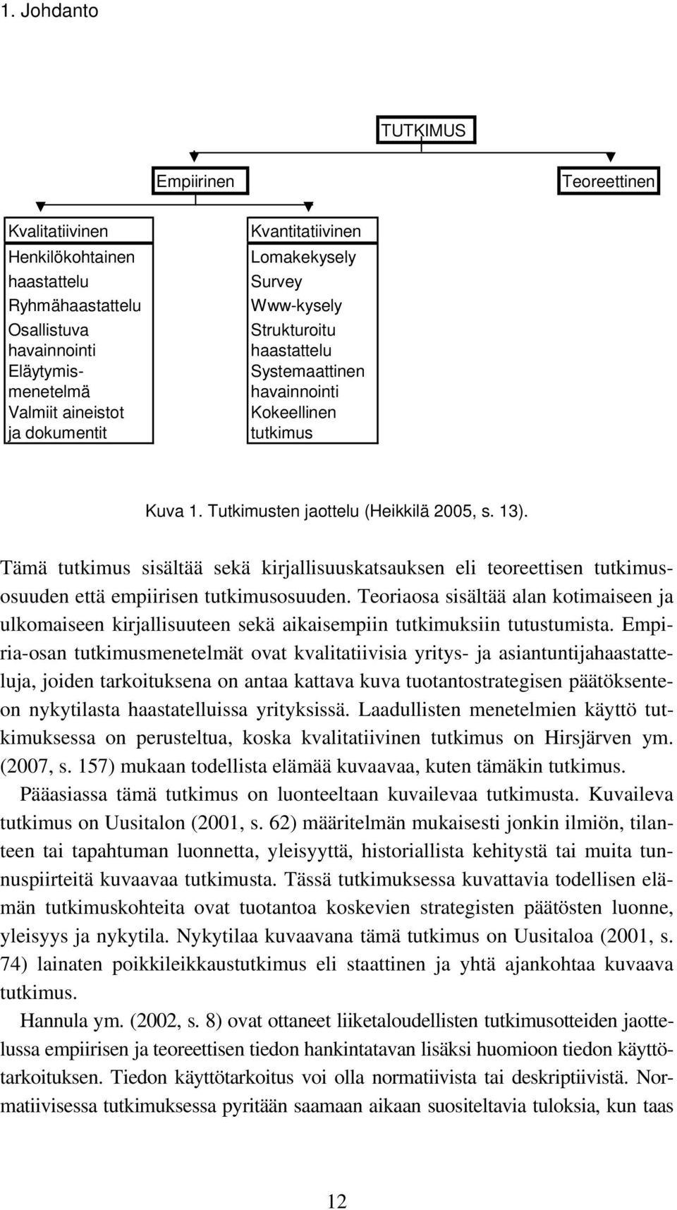 Tämä tutkimus sisältää sekä kirjallisuuskatsauksen eli teoreettisen tutkimusosuuden että empiirisen tutkimusosuuden.