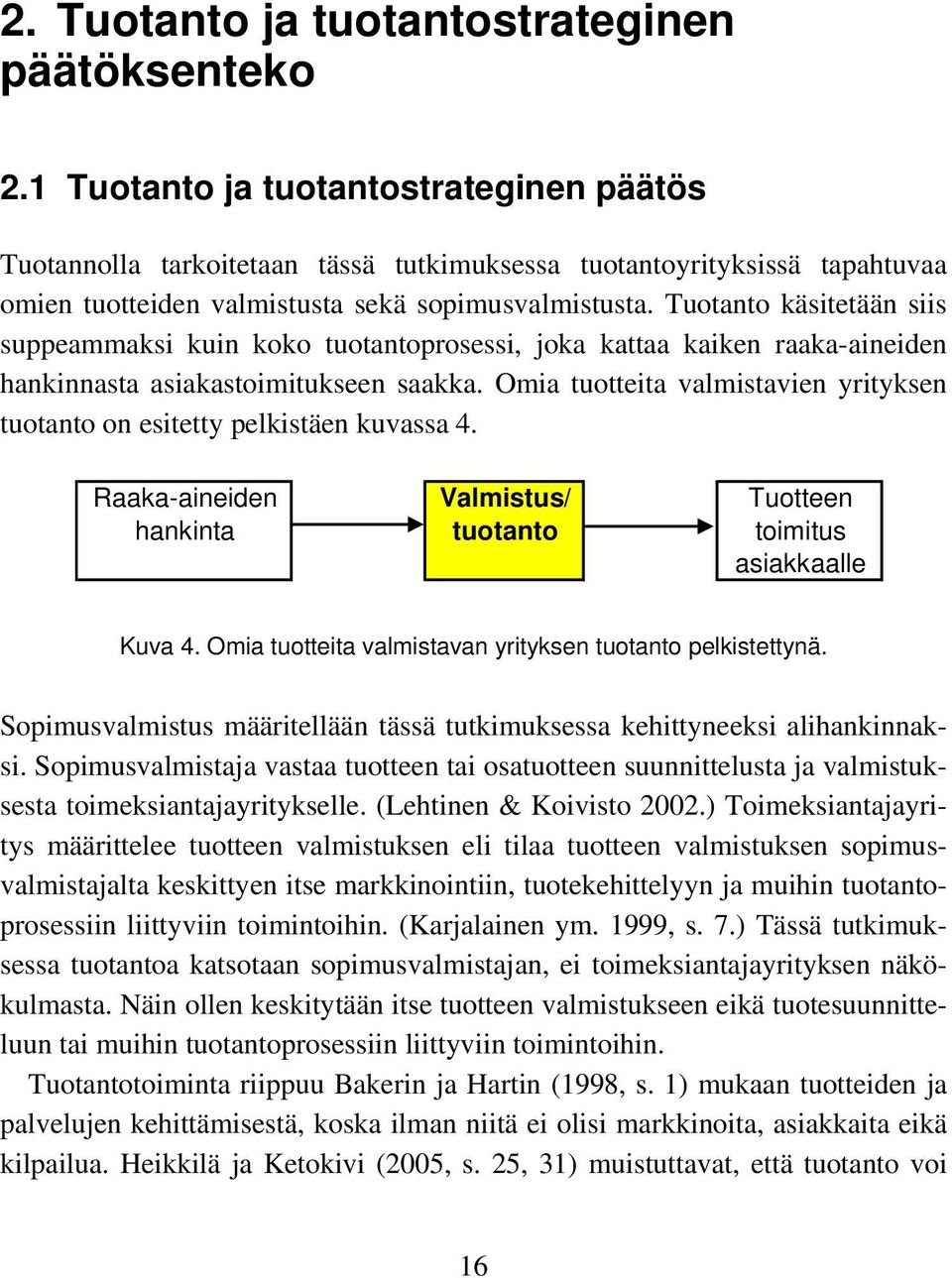 1 Tuotanto ja tuotantostrateginen päätös Tuotannolla tarkoitetaan tässä tutkimuksessa tuotantoyrityksissä tapahtuvaa omien tuotteiden valmistusta sekä sopimusvalmistusta.