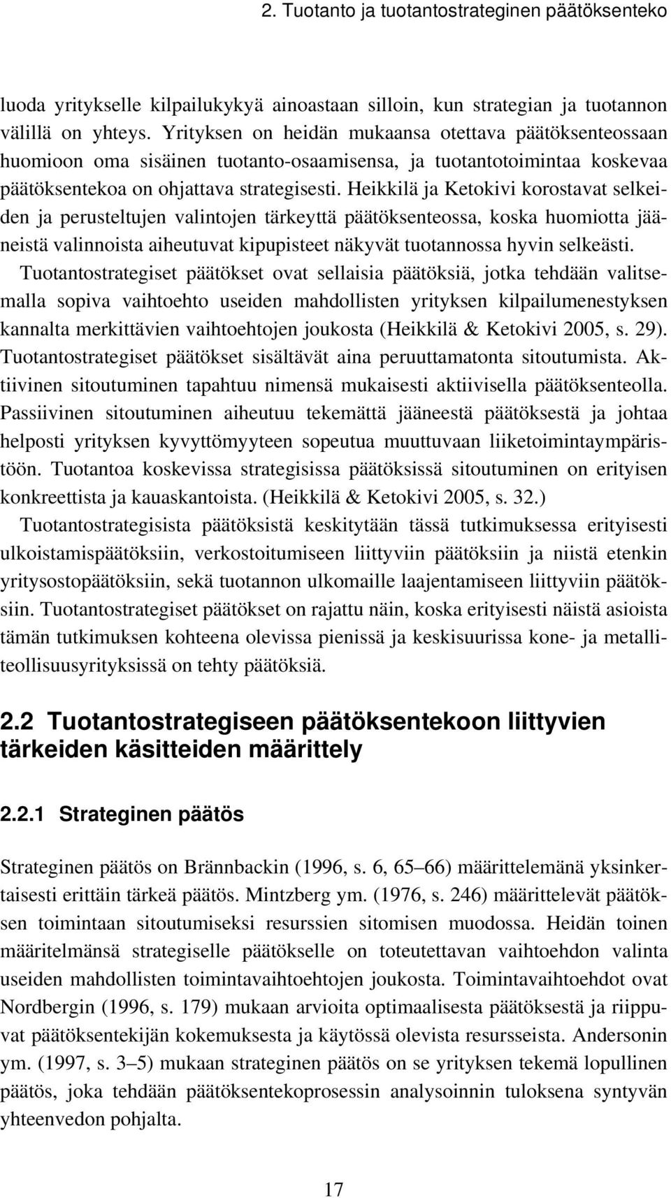 Heikkilä ja Ketokivi korostavat selkeiden ja perusteltujen valintojen tärkeyttä päätöksenteossa, koska huomiotta jääneistä valinnoista aiheutuvat kipupisteet näkyvät tuotannossa hyvin selkeästi.