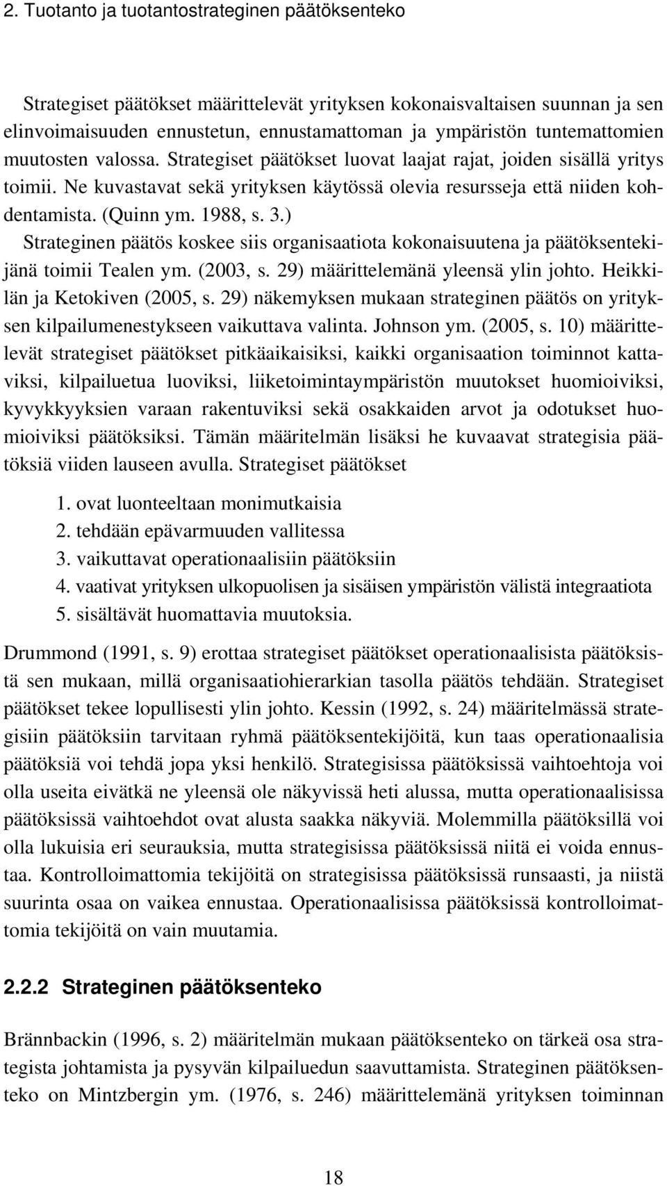 1988, s. 3.) Strateginen päätös koskee siis organisaatiota kokonaisuutena ja päätöksentekijänä toimii Tealen ym. (2003, s. 29) määrittelemänä yleensä ylin johto. Heikkilän ja Ketokiven (2005, s.