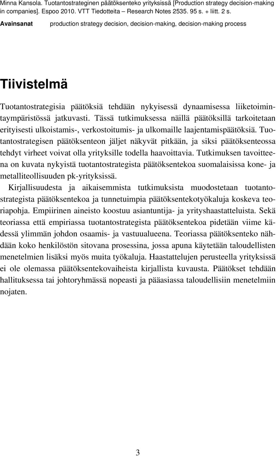 Tässä tutkimuksessa näillä päätöksillä tarkoitetaan erityisesti ulkoistamis-, verkostoitumis- ja ulkomaille laajentamispäätöksiä.