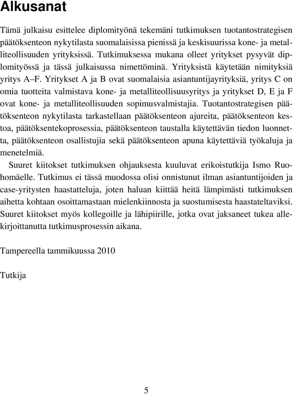 Yritykset A ja B ovat suomalaisia asiantuntijayrityksiä, yritys C on omia tuotteita valmistava kone- ja metalliteollisuusyritys ja yritykset D, E ja F ovat kone- ja metalliteollisuuden