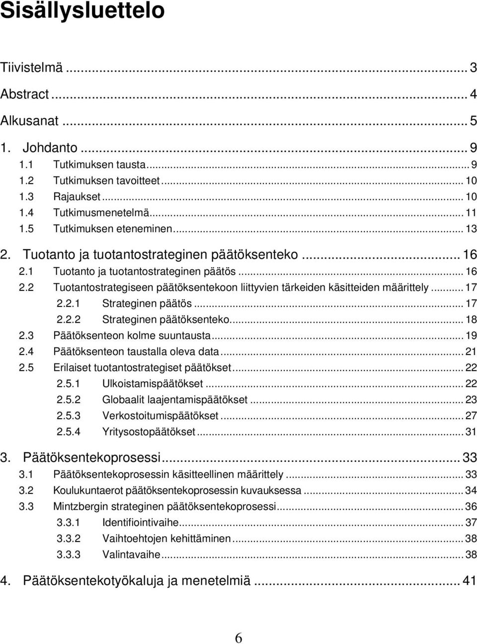 .. 17 2.2.1 Strateginen päätös... 17 2.2.2 Strateginen päätöksenteko... 18 2.3 Päätöksenteon kolme suuntausta... 19 2.4 Päätöksenteon taustalla oleva data... 21 2.