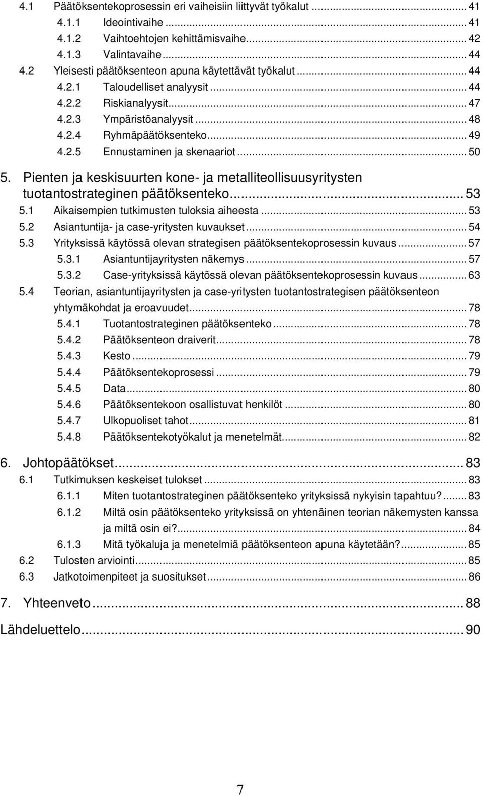 .. 50 5. Pienten ja keskisuurten kone- ja metalliteollisuusyritysten tuotantostrateginen päätöksenteko... 53 5.1 Aikaisempien tutkimusten tuloksia aiheesta... 53 5.2 Asiantuntija- ja case-yritysten kuvaukset.