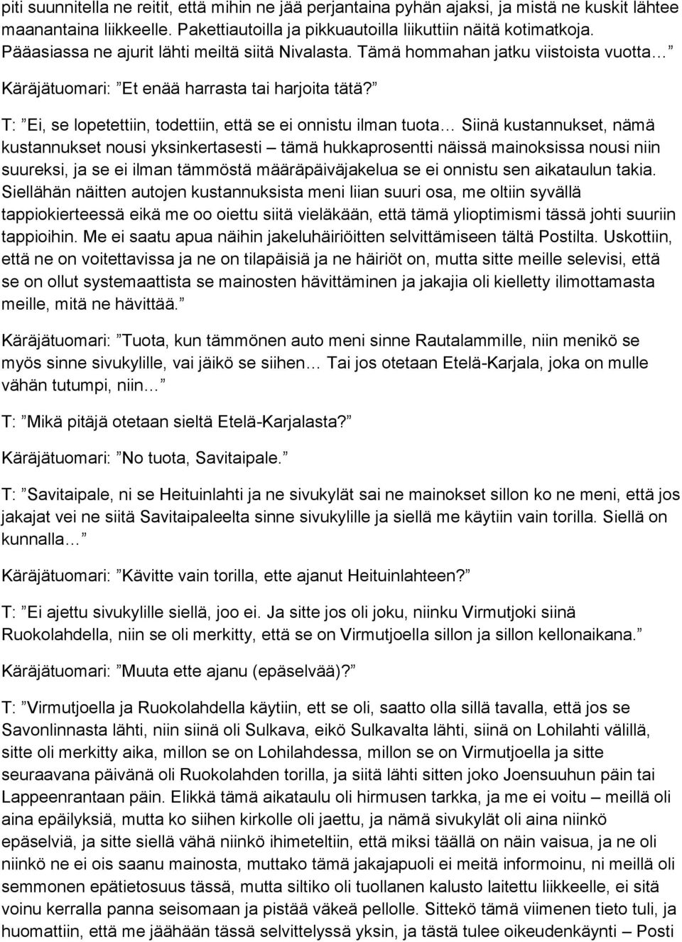 T: Ei, se lopetettiin, todettiin, että se ei onnistu ilman tuota Siinä kustannukset, nämä kustannukset nousi yksinkertasesti tämä hukkaprosentti näissä mainoksissa nousi niin suureksi, ja se ei ilman