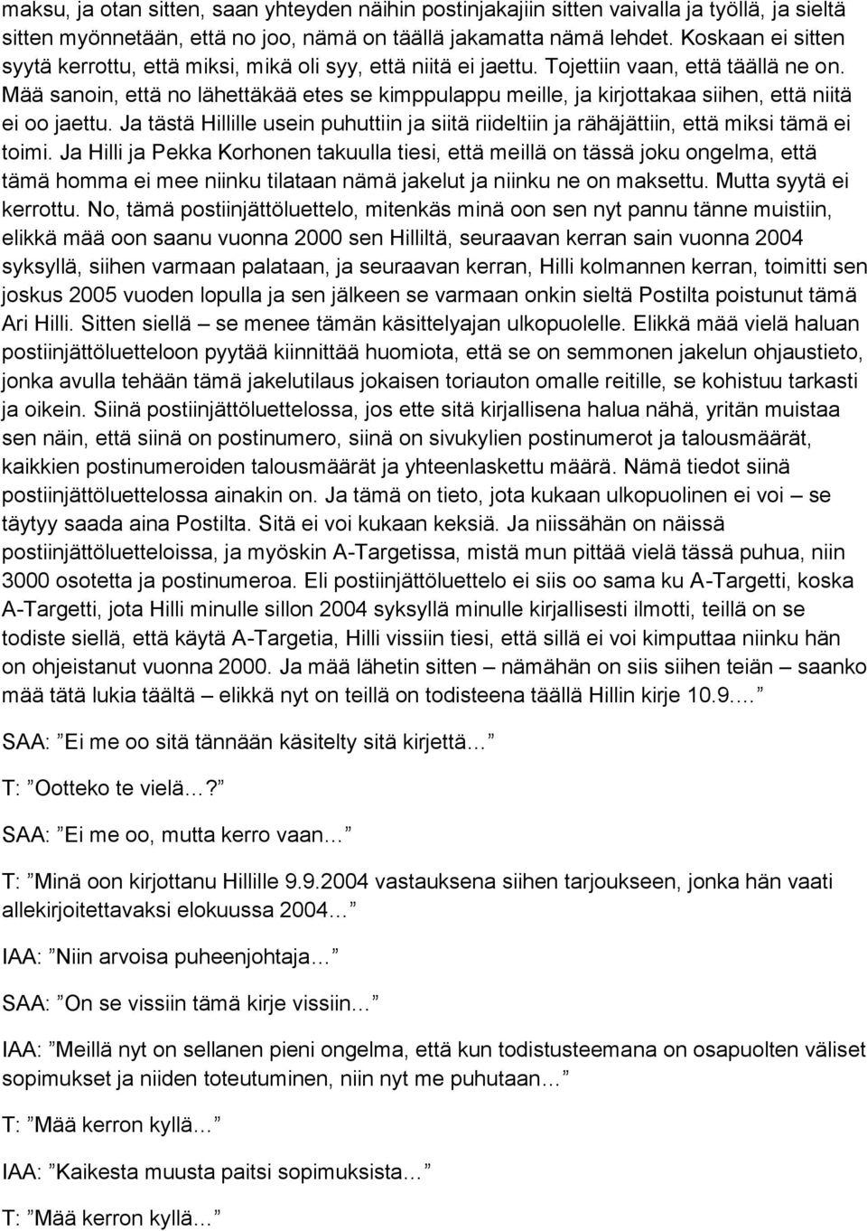 Mää sanoin, että no lähettäkää etes se kimppulappu meille, ja kirjottakaa siihen, että niitä ei oo jaettu.