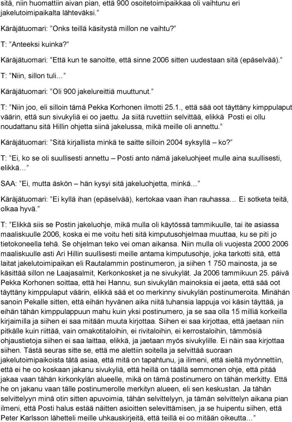 T: Niin joo, eli silloin tämä Pekka Korhonen ilmotti 25.1., että sää oot täyttäny kimppulaput väärin, että sun sivukyliä ei oo jaettu.