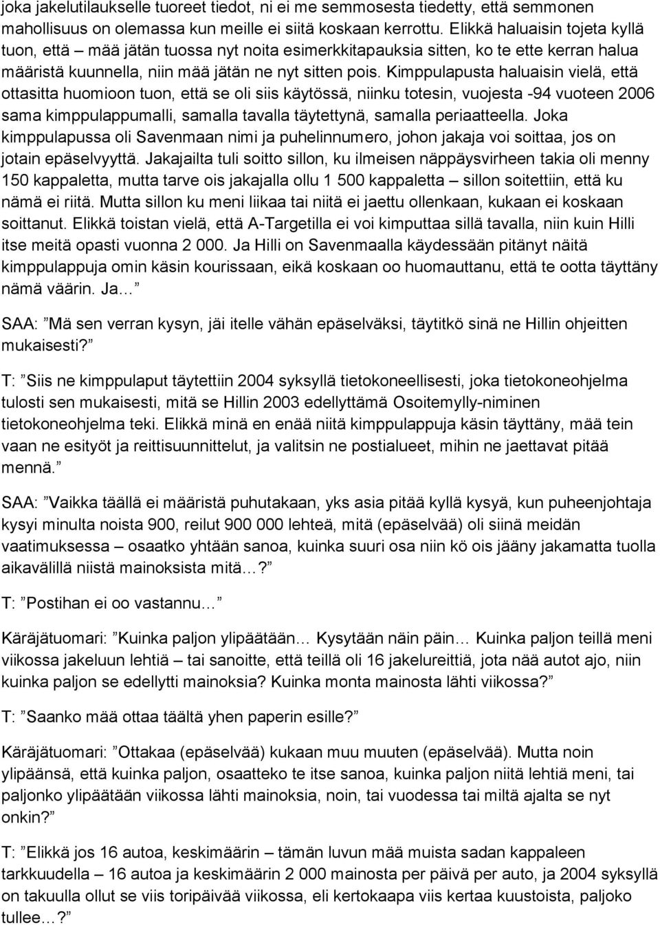 Kimppulapusta haluaisin vielä, että ottasitta huomioon tuon, että se oli siis käytössä, niinku totesin, vuojesta -94 vuoteen 2006 sama kimppulappumalli, samalla tavalla täytettynä, samalla