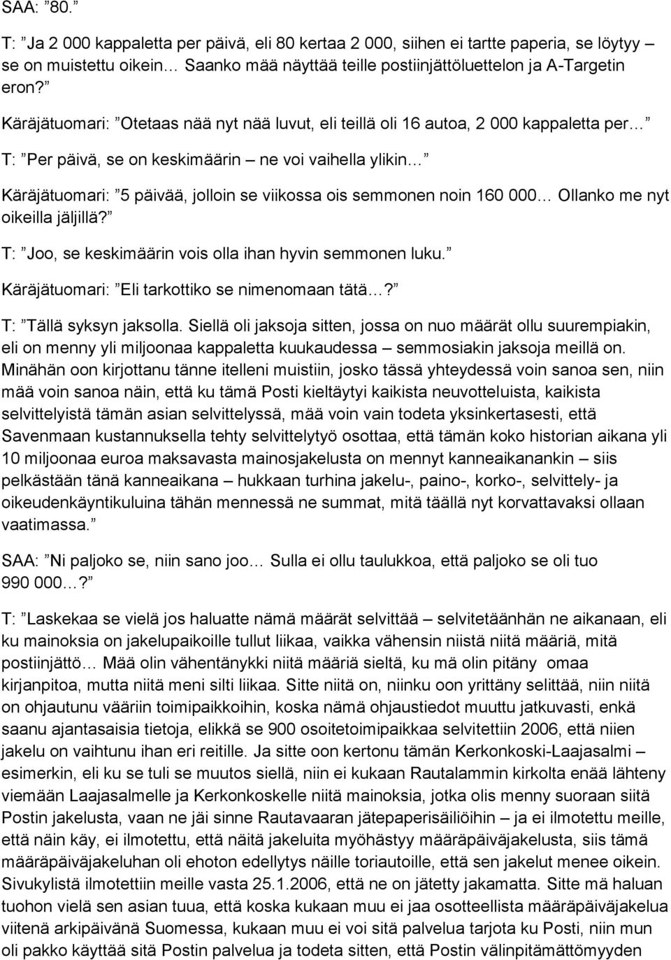 semmonen noin 160 000 Ollanko me nyt oikeilla jäljillä? T: Joo, se keskimäärin vois olla ihan hyvin semmonen luku. Käräjätuomari: Eli tarkottiko se nimenomaan tätä? T: Tällä syksyn jaksolla.