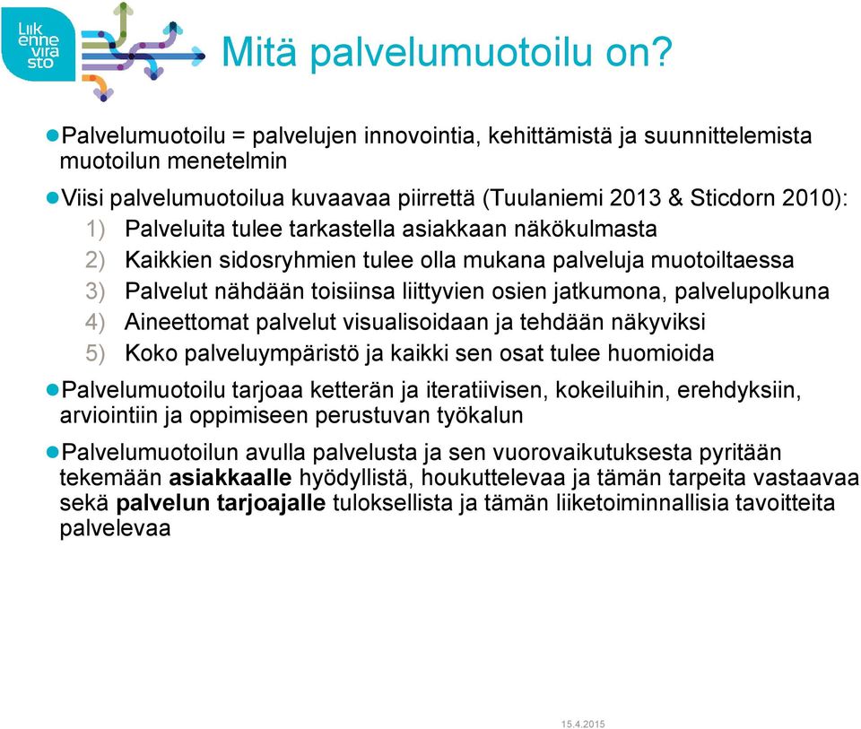 tarkastella asiakkaan näkökulmasta 2) Kaikkien sidosryhmien tulee olla mukana palveluja muotoiltaessa 3) Palvelut nähdään toisiinsa liittyvien osien jatkumona, palvelupolkuna 4) Aineettomat palvelut