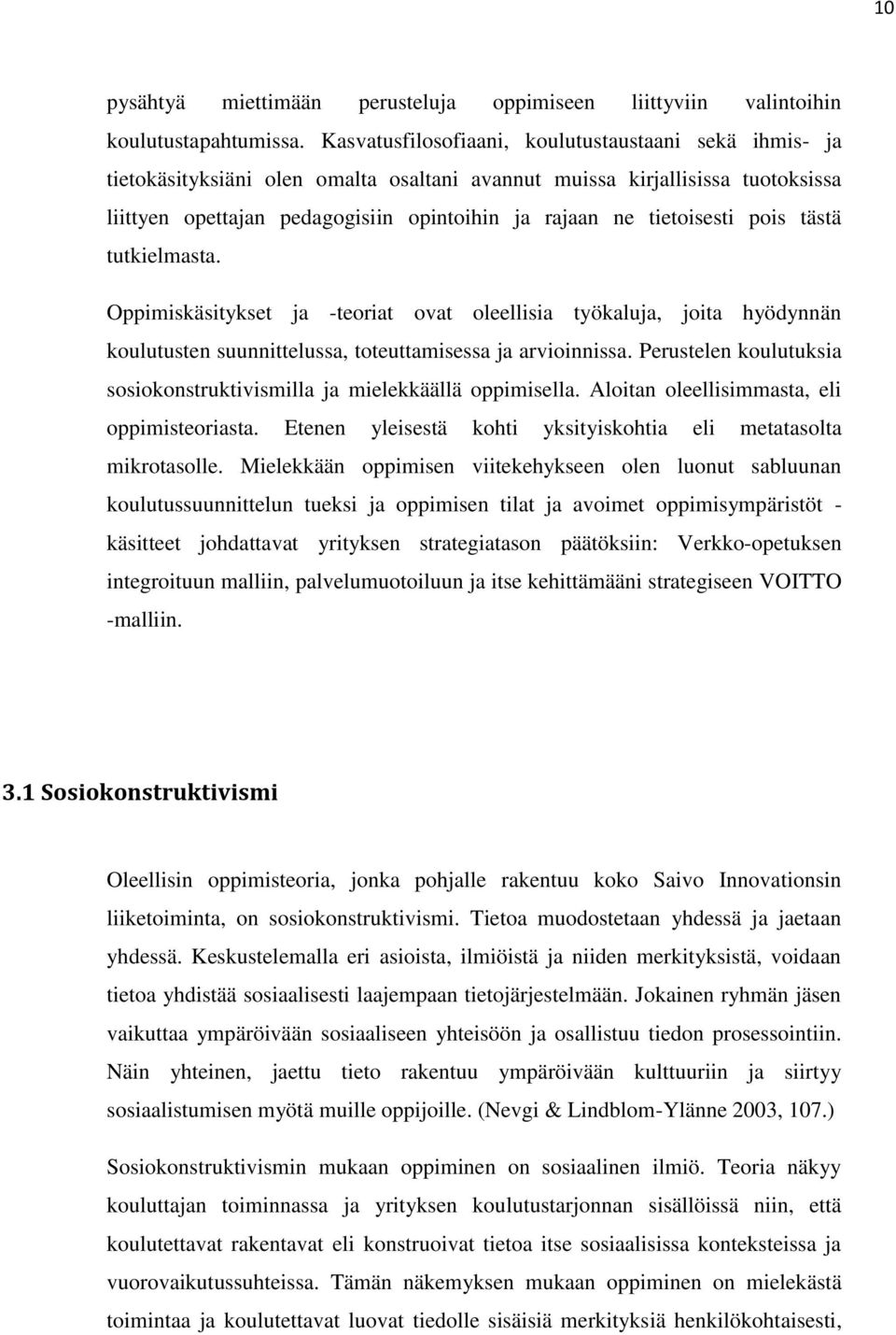 tietoisesti pois tästä tutkielmasta. Oppimiskäsitykset ja -teoriat ovat oleellisia työkaluja, joita hyödynnän koulutusten suunnittelussa, toteuttamisessa ja arvioinnissa.