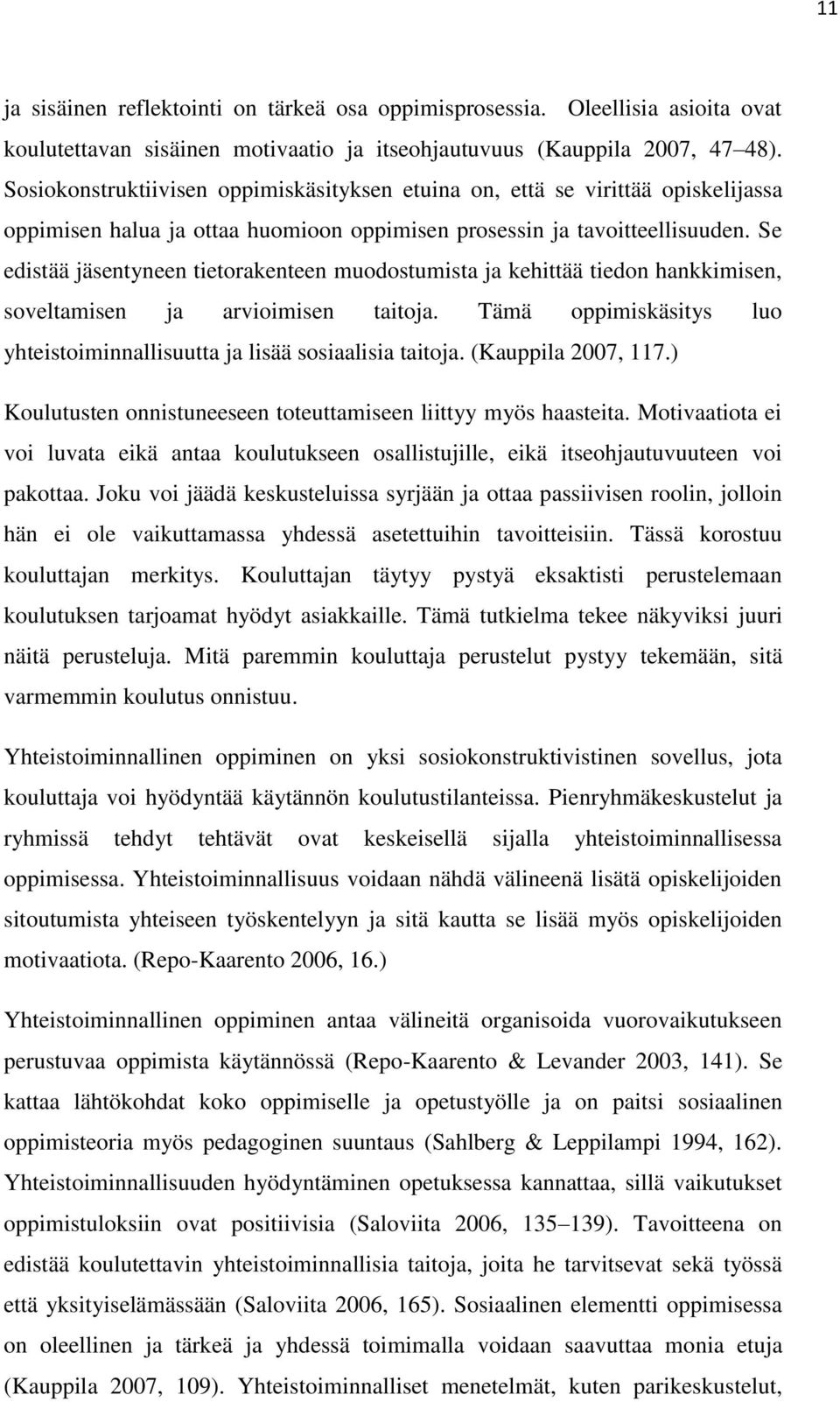 Se edistää jäsentyneen tietorakenteen muodostumista ja kehittää tiedon hankkimisen, soveltamisen ja arvioimisen taitoja. Tämä oppimiskäsitys luo yhteistoiminnallisuutta ja lisää sosiaalisia taitoja.