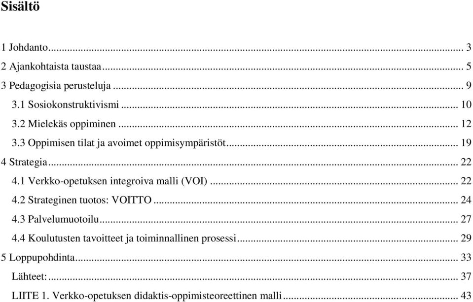 1 Verkko-opetuksen integroiva malli (VOI)... 22 4.2 Strateginen tuotos: VOITTO... 24 4.3 Palvelumuotoilu... 27 4.