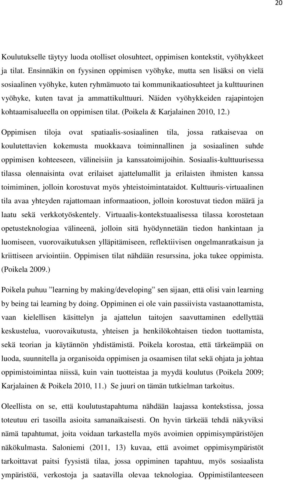 Näiden vyöhykkeiden rajapintojen kohtaamisalueella on oppimisen tilat. (Poikela & Karjalainen 2010, 12.
