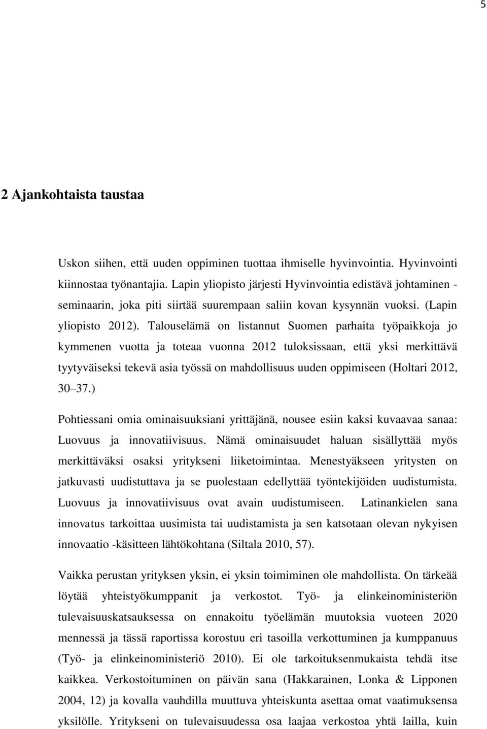 Talouselämä on listannut Suomen parhaita työpaikkoja jo kymmenen vuotta ja toteaa vuonna 2012 tuloksissaan, että yksi merkittävä tyytyväiseksi tekevä asia työssä on mahdollisuus uuden oppimiseen