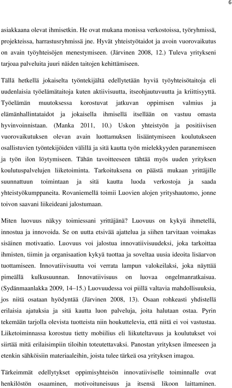 Tällä hetkellä jokaiselta työntekijältä edellytetään hyviä työyhteisötaitoja eli uudenlaisia työelämätaitoja kuten aktiivisuutta, itseohjautuvuutta ja kriittisyyttä.