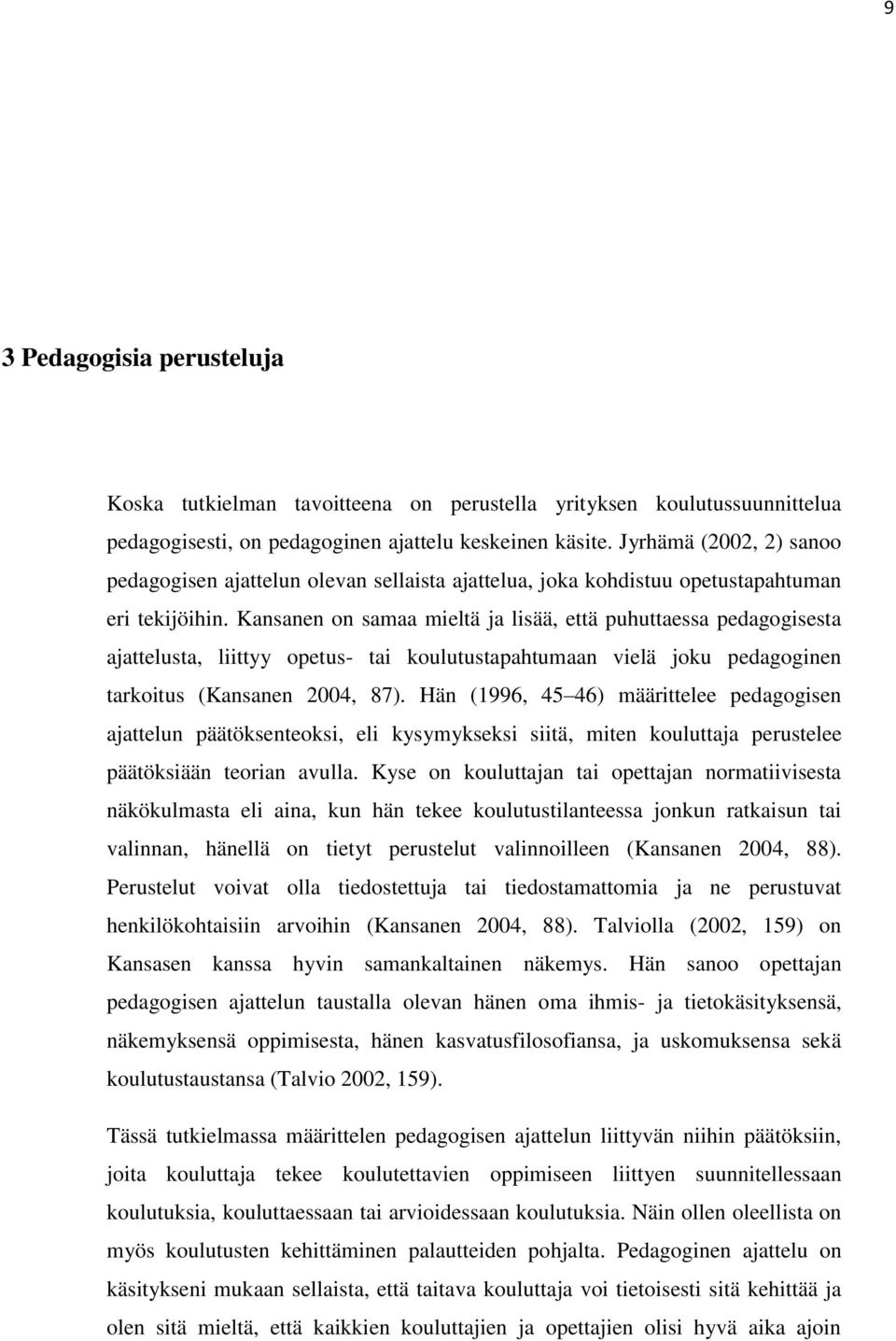 Kansanen on samaa mieltä ja lisää, että puhuttaessa pedagogisesta ajattelusta, liittyy opetus- tai koulutustapahtumaan vielä joku pedagoginen tarkoitus (Kansanen 2004, 87).