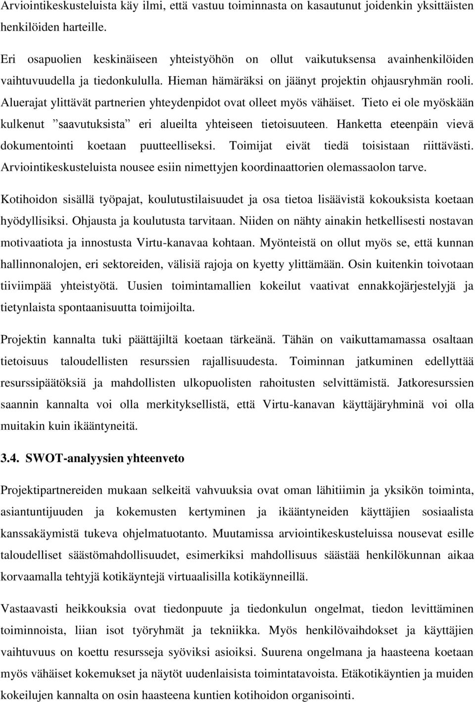 Aluerajat ylittävät partnerien yhteydenpidot ovat olleet myös vähäiset. Tieto ei ole myöskään kulkenut saavutuksista eri alueilta yhteiseen tietoisuuteen.