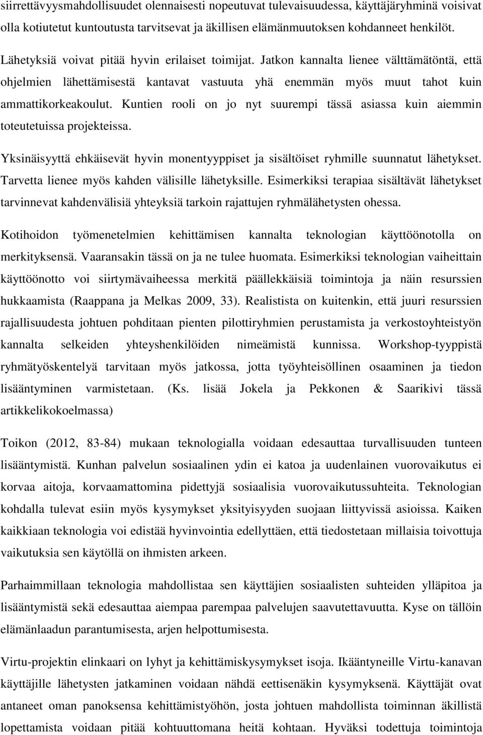 Kuntien rooli on jo nyt suurempi tässä asiassa kuin aiemmin toteutetuissa projekteissa. Yksinäisyyttä ehkäisevät hyvin monentyyppiset ja sisältöiset ryhmille suunnatut lähetykset.