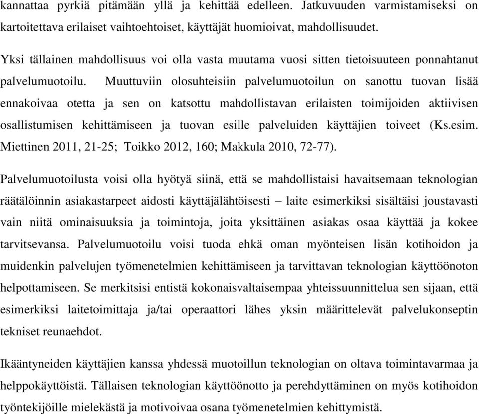 Muuttuviin olosuhteisiin palvelumuotoilun on sanottu tuovan lisää ennakoivaa otetta ja sen on katsottu mahdollistavan erilaisten toimijoiden aktiivisen osallistumisen kehittämiseen ja tuovan esille