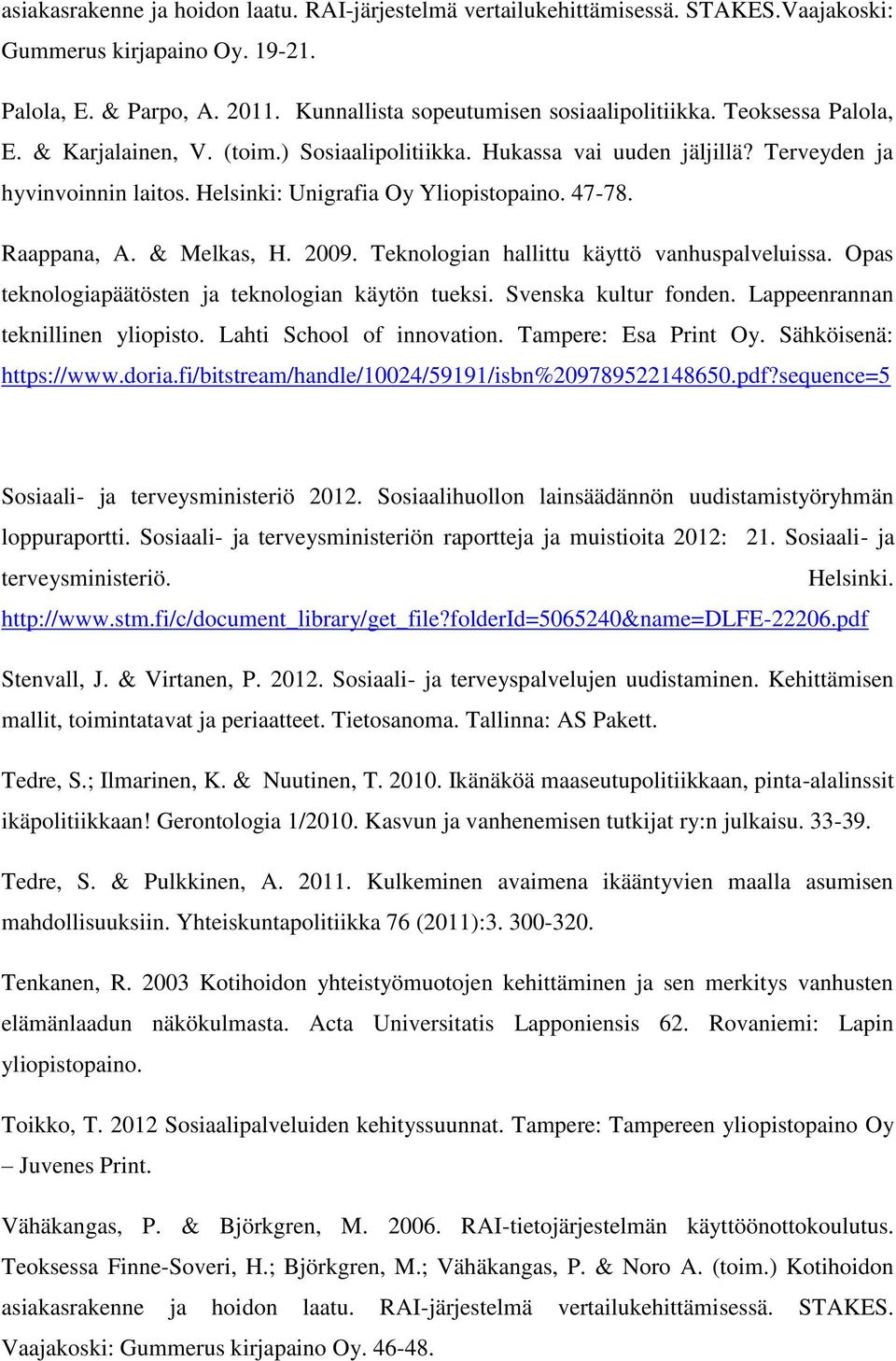 2009. Teknologian hallittu käyttö vanhuspalveluissa. Opas teknologiapäätösten ja teknologian käytön tueksi. Svenska kultur fonden. Lappeenrannan teknillinen yliopisto. Lahti School of innovation.