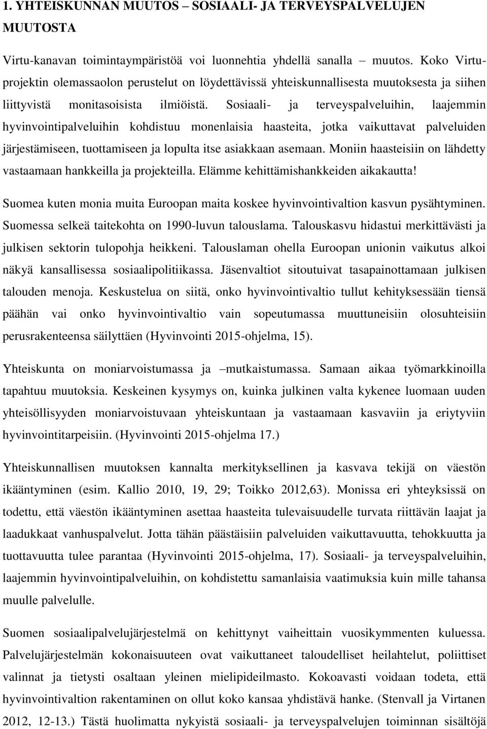 Sosiaali- ja terveyspalveluihin, laajemmin hyvinvointipalveluihin kohdistuu monenlaisia haasteita, jotka vaikuttavat palveluiden järjestämiseen, tuottamiseen ja lopulta itse asiakkaan asemaan.