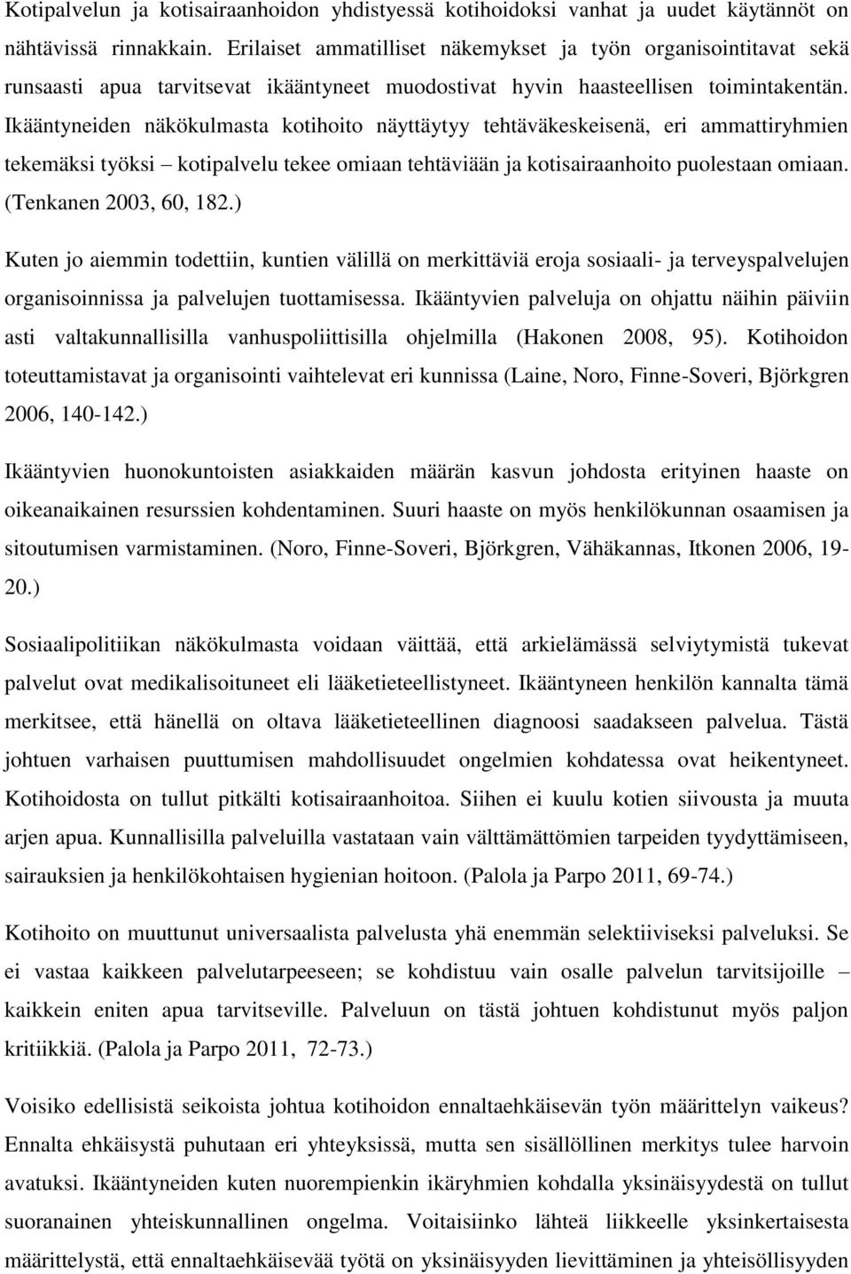 Ikääntyneiden näkökulmasta kotihoito näyttäytyy tehtäväkeskeisenä, eri ammattiryhmien tekemäksi työksi kotipalvelu tekee omiaan tehtäviään ja kotisairaanhoito puolestaan omiaan.