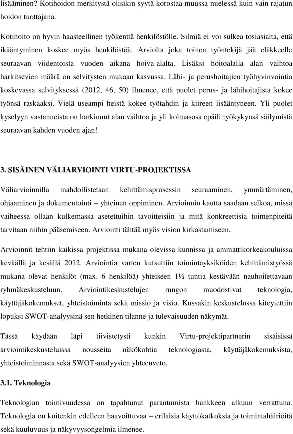 Lisäksi hoitoalalla alan vaihtoa harkitsevien määrä on selvitysten mukaan kasvussa.