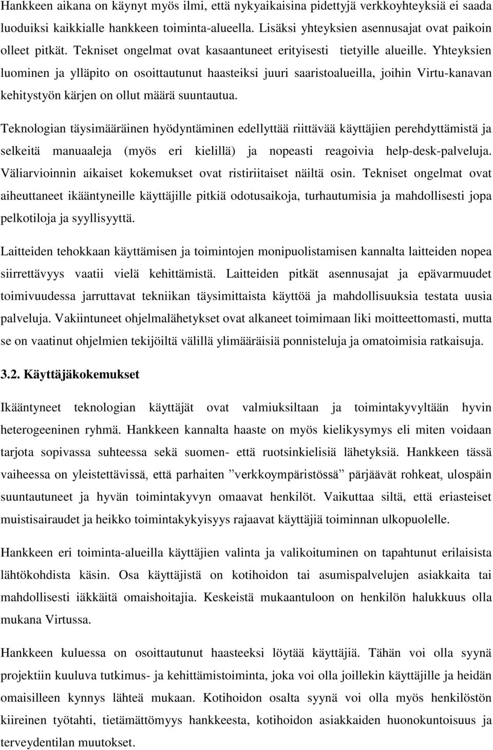 Yhteyksien luominen ja ylläpito on osoittautunut haasteiksi juuri saaristoalueilla, joihin Virtu-kanavan kehitystyön kärjen on ollut määrä suuntautua.