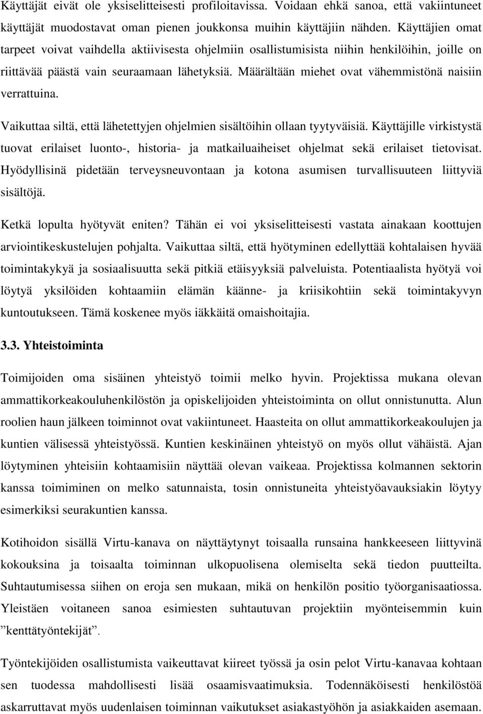 Määrältään miehet ovat vähemmistönä naisiin verrattuina. Vaikuttaa siltä, että lähetettyjen ohjelmien sisältöihin ollaan tyytyväisiä.