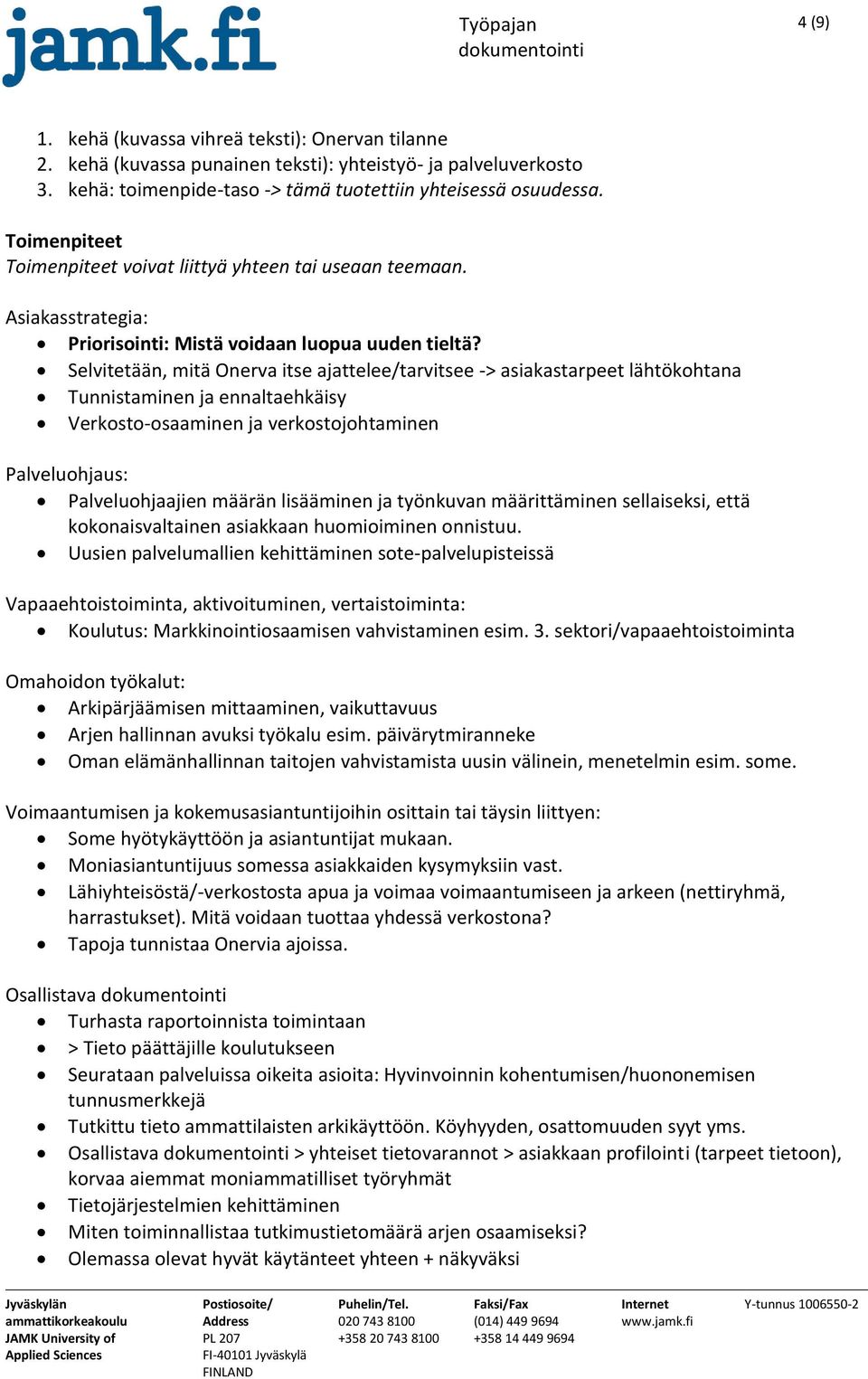 Selvitetään, mitä Onerva itse ajattelee/tarvitsee -> asiakastarpeet lähtökohtana Tunnistaminen ja ennaltaehkäisy Verkosto-osaaminen ja verkostojohtaminen Palveluohjaus: Palveluohjaajien määrän