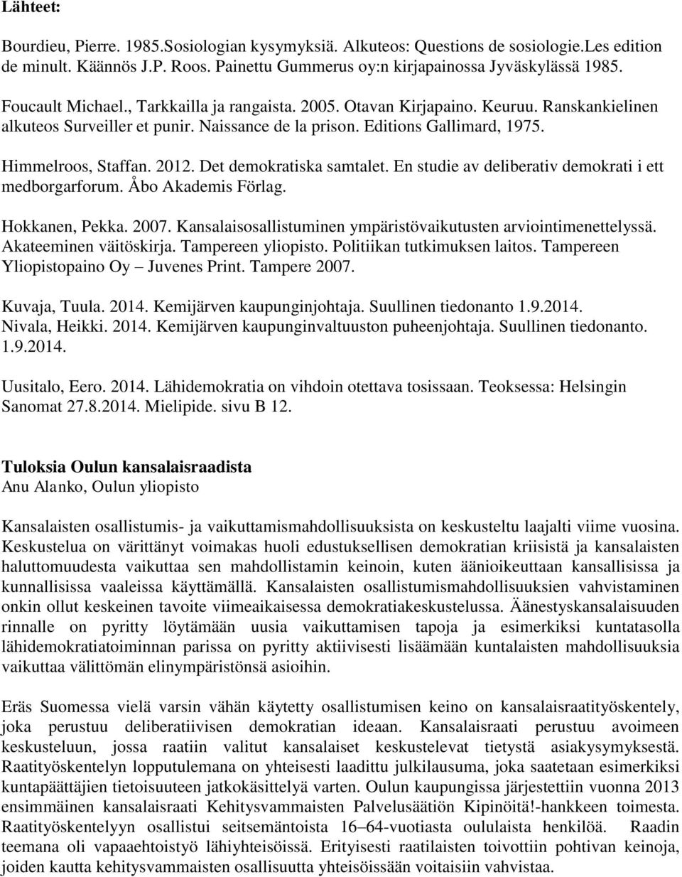 Det demokratiska samtalet. En studie av deliberativ demokrati i ett medborgarforum. Åbo Akademis Förlag. Hokkanen, Pekka. 2007. Kansalaisosallistuminen ympäristövaikutusten arviointimenettelyssä.