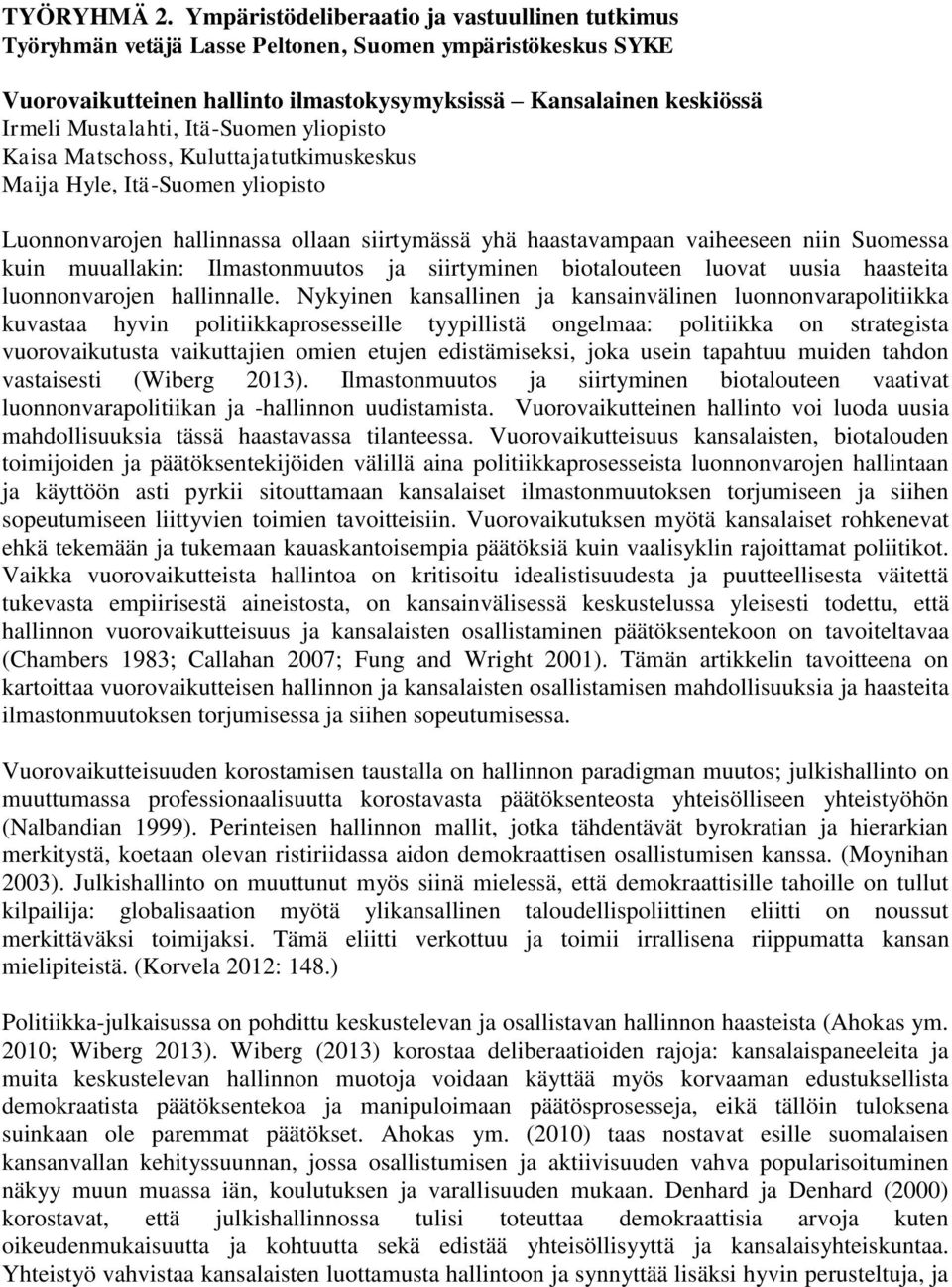 Itä-Suomen yliopisto Kaisa Matschoss, Kuluttajatutkimuskeskus Maija Hyle, Itä-Suomen yliopisto Luonnonvarojen hallinnassa ollaan siirtymässä yhä haastavampaan vaiheeseen niin Suomessa kuin