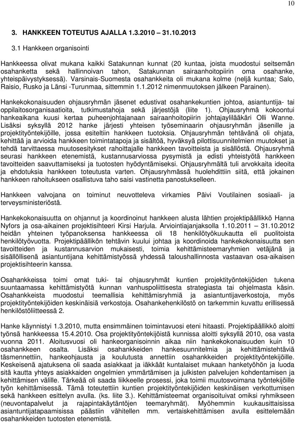 yhteispäivystyksessä). Varsinais-Suomesta osahankkeita oli mukana kolme (neljä kuntaa; Salo, Raisio, Rusko ja Länsi -Turunmaa, sittemmin 1.1.2012 nimenmuutoksen jälkeen Parainen).