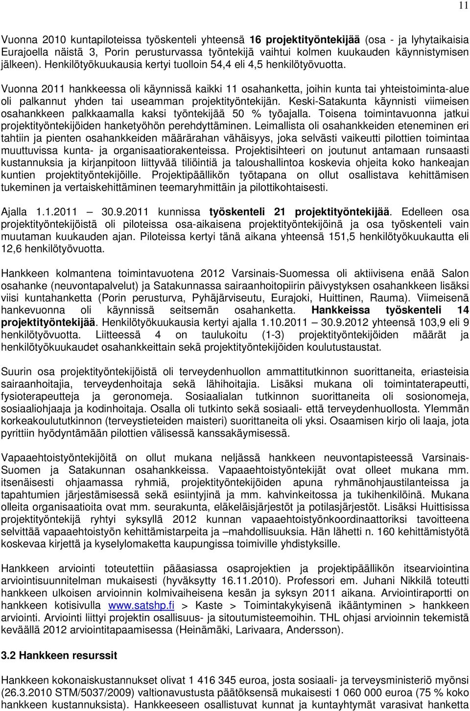 Vuonna 2011 hankkeessa oli käynnissä kaikki 11 osahanketta, joihin kunta tai yhteistoiminta-alue oli palkannut yhden tai useamman projektityöntekijän.