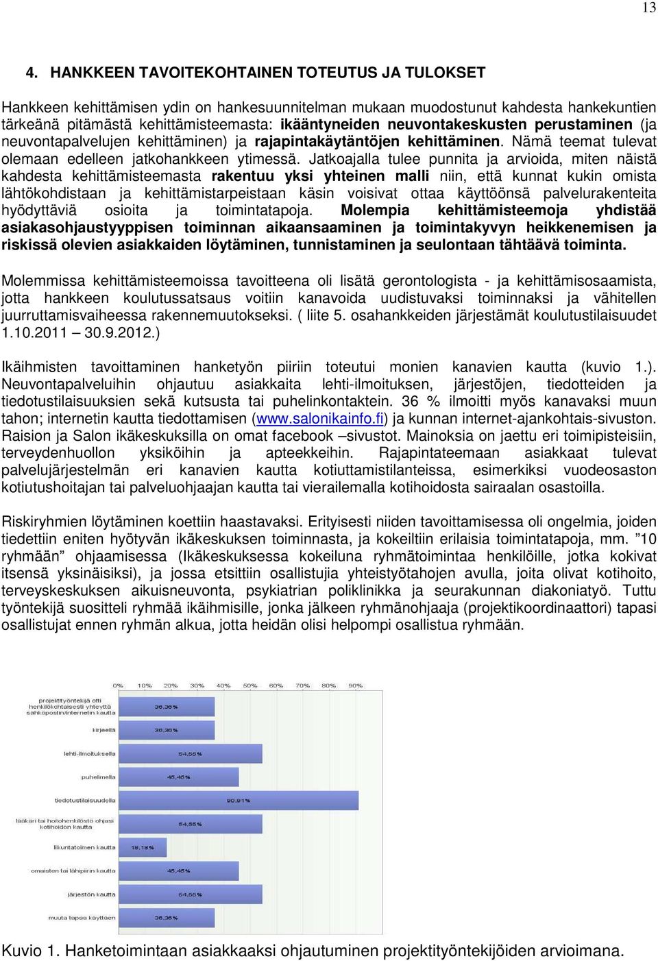 Jatkoajalla tulee punnita ja arvioida, miten näistä kahdesta kehittämisteemasta rakentuu yksi yhteinen malli niin, että kunnat kukin omista lähtökohdistaan ja kehittämistarpeistaan käsin voisivat