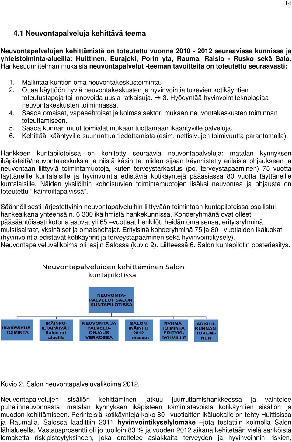 Ottaa käyttöön hyviä neuvontakeskusten ja hyvinvointia tukevien kotikäyntien toteutustapoja tai innovoida uusia ratkaisuja. 3. Hyödyntää hyvinvointiteknologiaa neuvontakeskusten toiminnassa. 4.