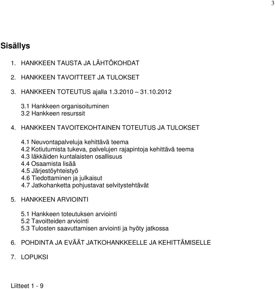 3 Iäkkäiden kuntalaisten osallisuus 4.4 Osaamista lisää 4.5 Järjestöyhteistyö 4.6 Tiedottaminen ja julkaisut 4.7 Jatkohanketta pohjustavat selvitystehtävät 5.