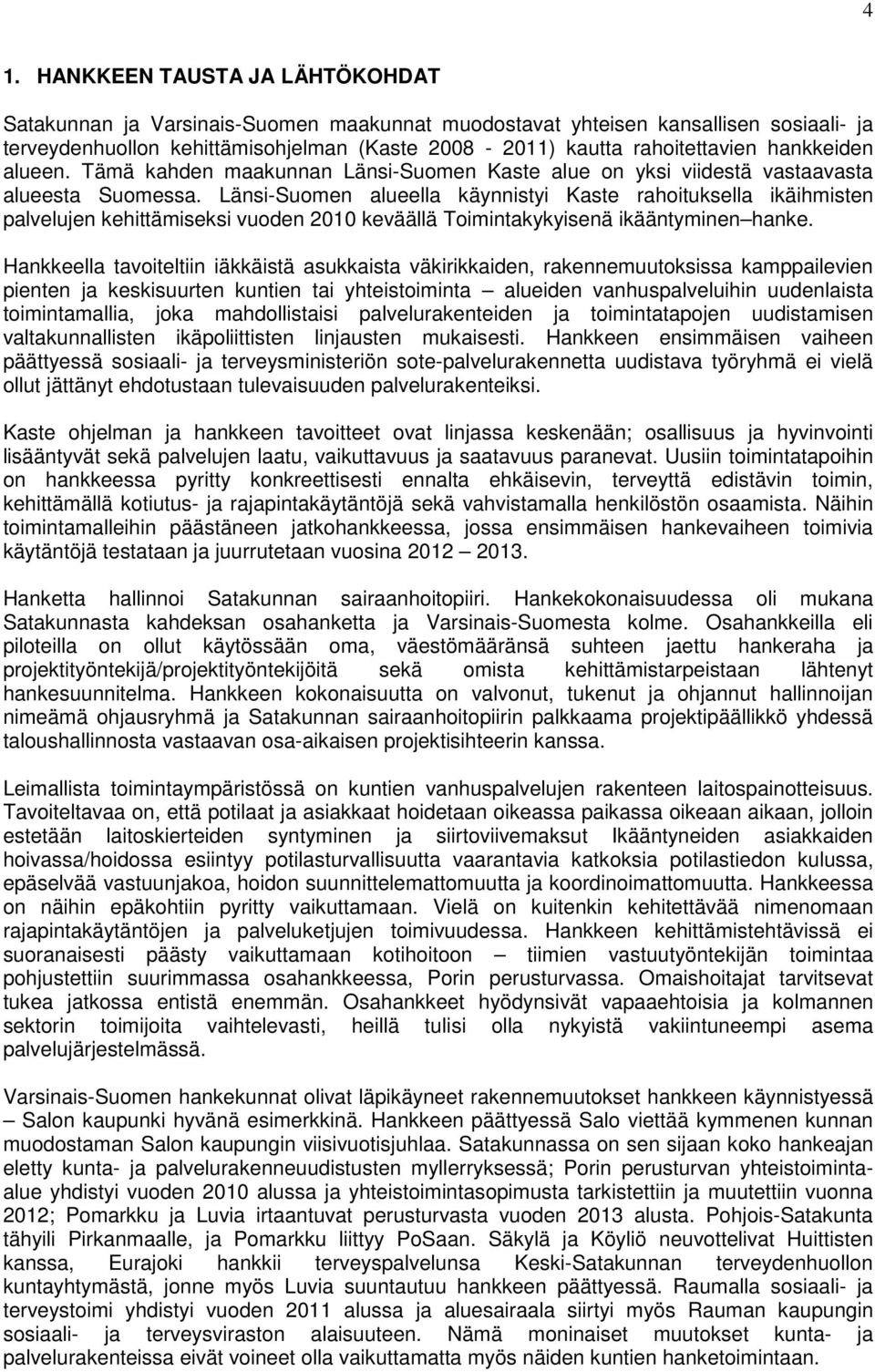 Länsi-Suomen alueella käynnistyi Kaste rahoituksella ikäihmisten palvelujen kehittämiseksi vuoden 2010 keväällä Toimintakykyisenä ikääntyminen hanke.