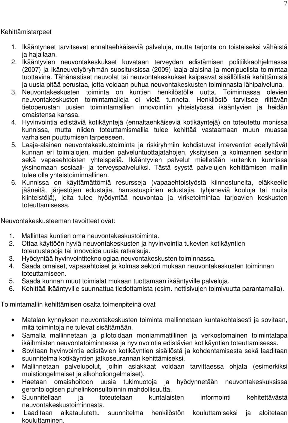 Tähänastiset neuvolat tai neuvontakeskukset kaipaavat sisällöllistä kehittämistä ja uusia pitää perustaa, jotta voidaan puhua neuvontakeskusten toiminnasta lähipalveluna. 3.