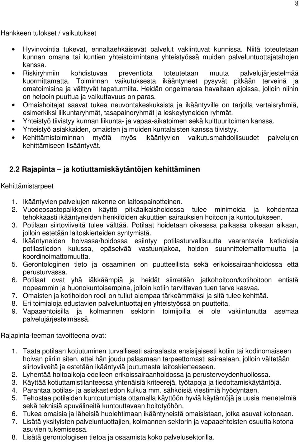 Riskiryhmiin kohdistuvaa preventiota toteutetaan muuta palvelujärjestelmää kuormittamatta. Toiminnan vaikutuksesta ikääntyneet pysyvät pitkään terveinä ja omatoimisina ja välttyvät tapaturmilta.