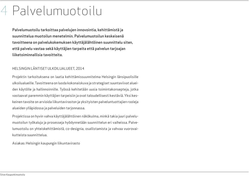 Helsingin läntiset ulkoilualueet, 2014 Projektin tarkoituksena on laatia kehittämissuunnitelma Helsingin länsipuolisille ulkoilualueille.