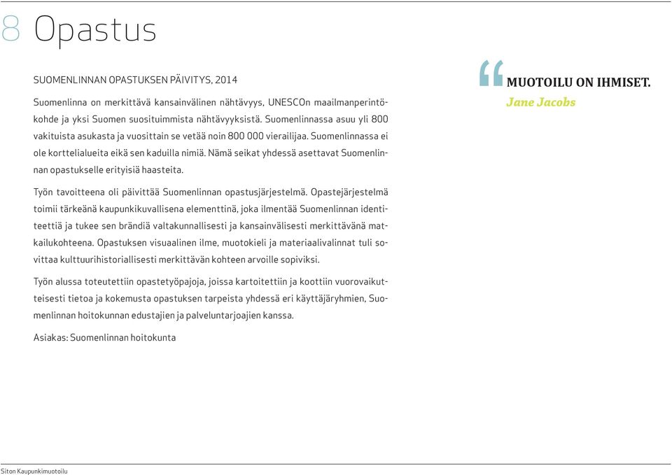 Nämä seikat yhdessä asettavat Suomenlinnan opastukselle erityisiä haasteita. MUOTOILU ON IHMISET. Jane Jacobs Työn tavoitteena oli päivittää Suomenlinnan opastusjärjestelmä.