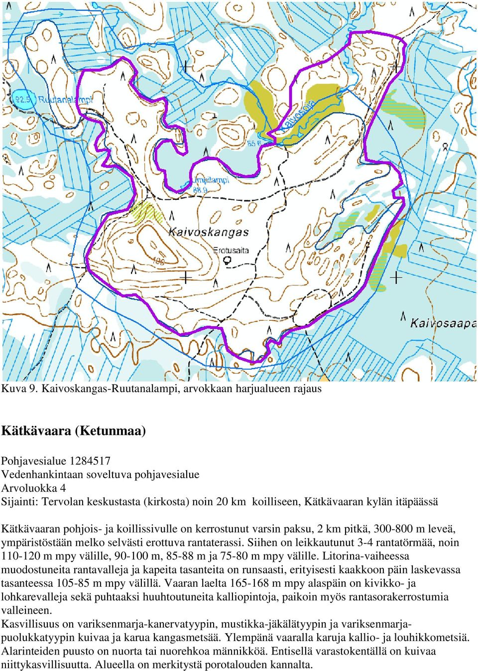 20 km koilliseen, Kätkävaaran kylän itäpäässä Kätkävaaran pohjois- ja koillissivulle on kerrostunut varsin paksu, 2 km pitkä, 300-800 m leveä, ympäristöstään melko selvästi erottuva rantaterassi.