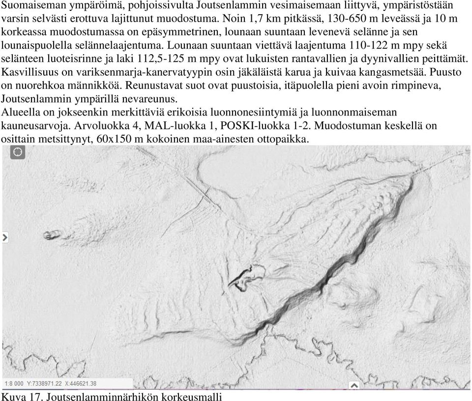 Lounaan suuntaan viettävä laajentuma 110-122 m mpy sekä selänteen luoteisrinne ja laki 112,5-125 m mpy ovat lukuisten rantavallien ja dyynivallien peittämät.