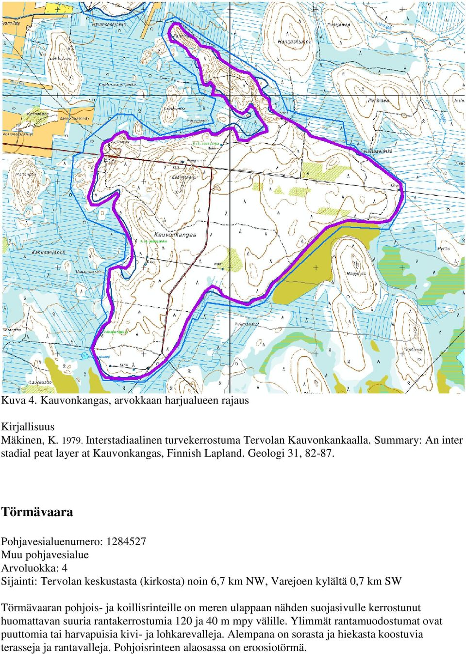 Törmävaara Pohjavesialuenumero: 1284527 Muu pohjavesialue Arvoluokka: 4 Sijainti: Tervolan keskustasta (kirkosta) noin 6,7 km NW, Varejoen kylältä 0,7 km SW Törmävaaran pohjois- ja