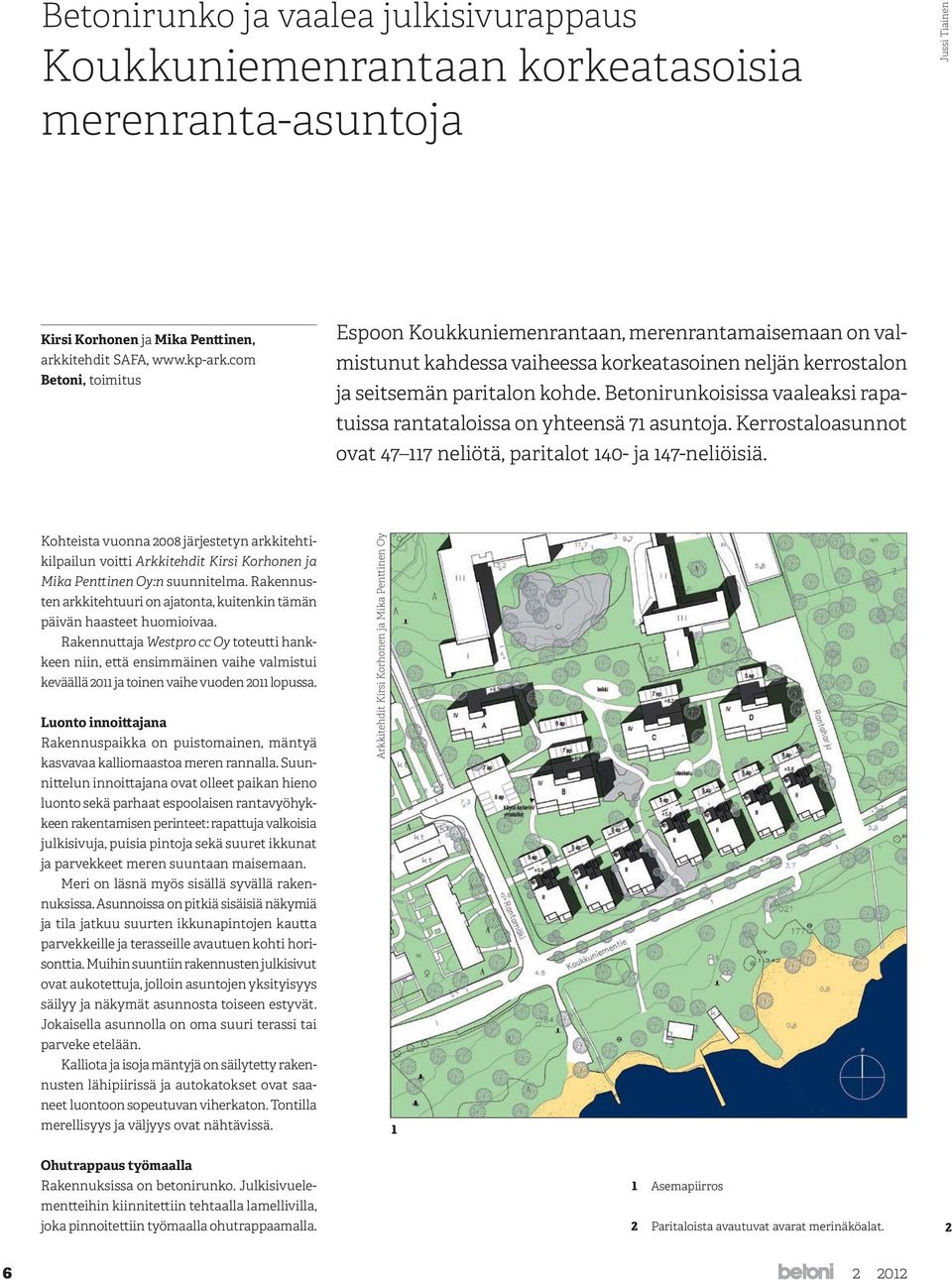 Betonirunkoisissa vaaleaksi rapatuissa rantataloissa on yhteensä 71 asuntoja. Kerrostaloasunnot ovat 47 117 neliötä, paritalot 140- ja 147-neliöisiä.