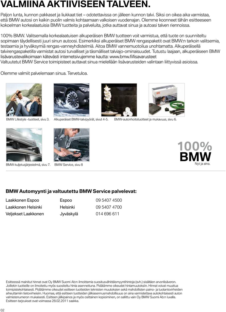 Olemme koonneet tähän esitteeseen kokoelman korkealaatuisia BMW tuotteita ja palveluita, jotka auttavat sinua ja autoasi talven riennoissa. 100% BMW.