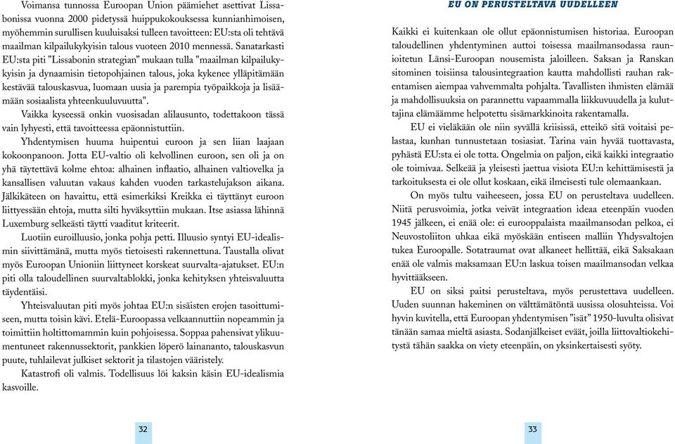 Sanatarkasti EU:sta piti Lissabonin strategian mukaan tulla "maailman kilpailukykyisin ja dynaamisin tietopohjainen talous, joka kykenee ylläpitämään kestävää talouskasvua, luomaan uusia ja parempia